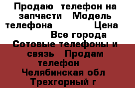 Продаю  телефон на запчасти › Модель телефона ­ Explay › Цена ­ 1 700 - Все города Сотовые телефоны и связь » Продам телефон   . Челябинская обл.,Трехгорный г.